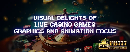 Visual Delights of Live Casino Games: Graphics and Animation Focus